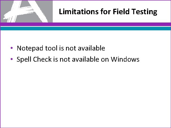 Limitations for Field Testing • Notepad tool is not available • Spell Check is