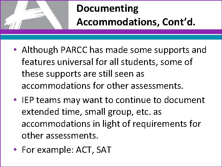 Documenting Accommodations, Cont’d. • Although PARCC has made some supports and features universal for