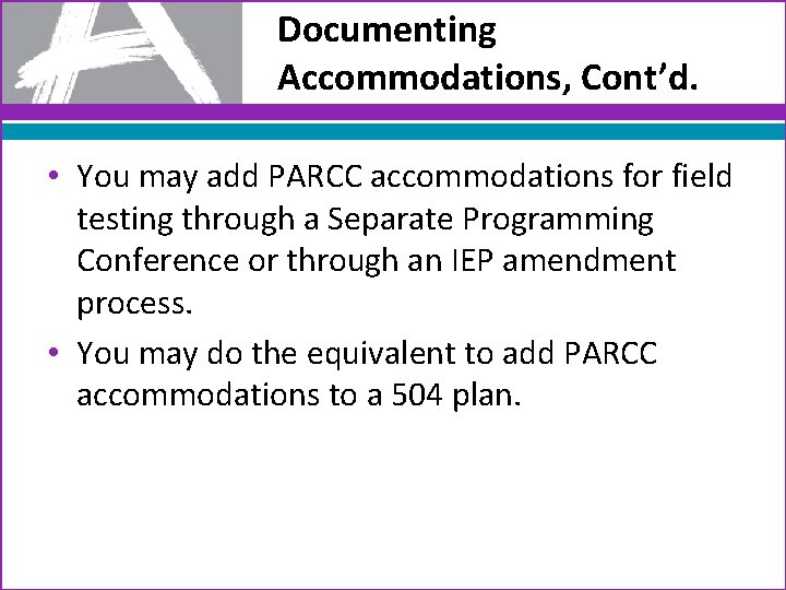 Documenting Accommodations, Cont’d. • You may add PARCC accommodations for field testing through a