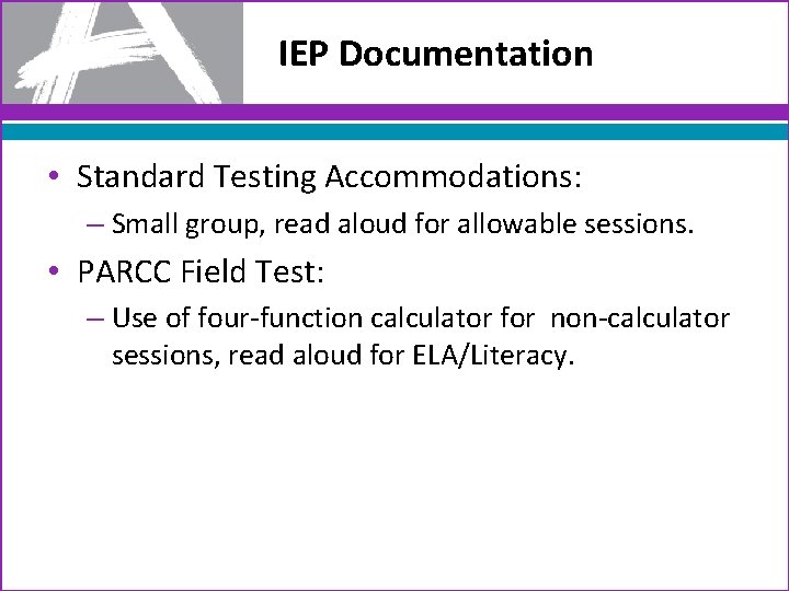 IEP Documentation • Standard Testing Accommodations: – Small group, read aloud for allowable sessions.