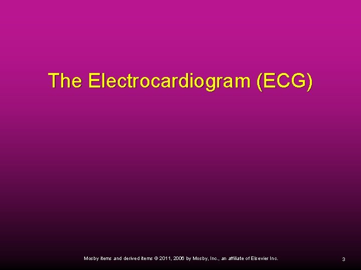 The Electrocardiogram (ECG) Mosby items and derived items © 2011, 2006 by Mosby, Inc.
