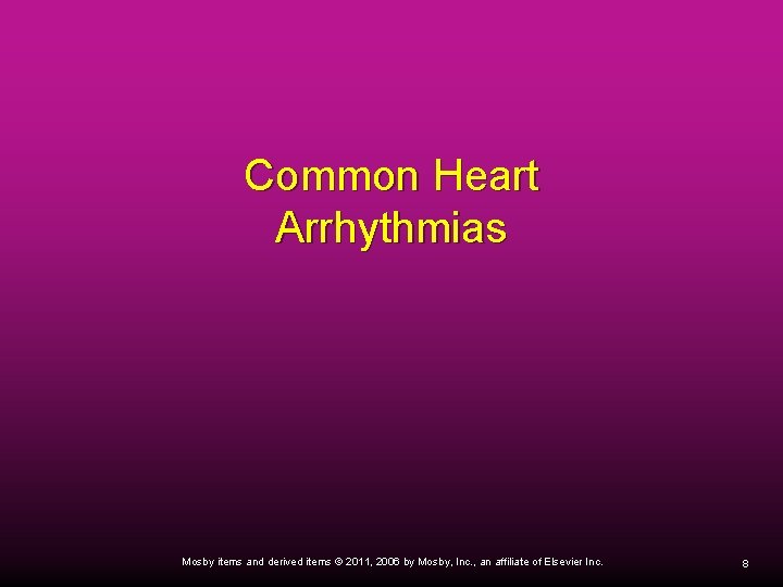 Common Heart Arrhythmias Mosby items and derived items © 2011, 2006 by Mosby, Inc.