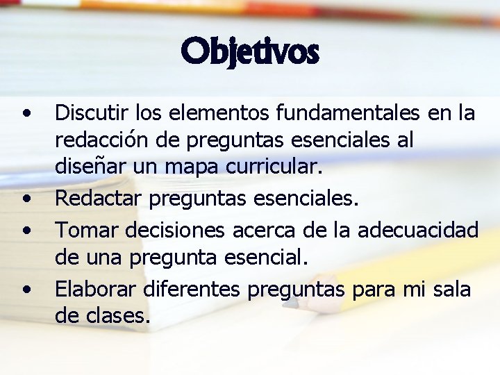 Objetivos • • Discutir los elementos fundamentales en la redacción de preguntas esenciales al