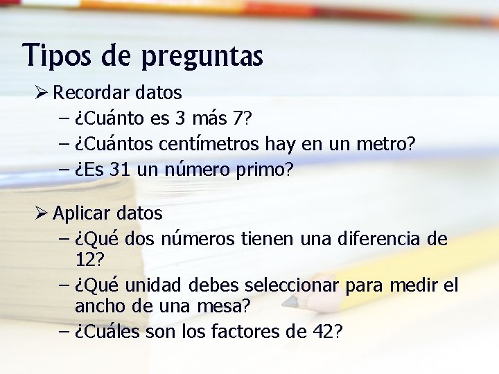 Tipos de preguntas Ø Recordar datos – ¿Cuánto es 3 más 7? – ¿Cuántos