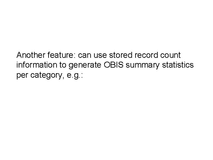 Another feature: can use stored record count information to generate OBIS summary statistics per