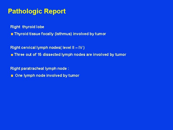 Pathologic Report Right thyroid lobe Thyroid tissue focally (isthmus) involved by tumor Right cervical