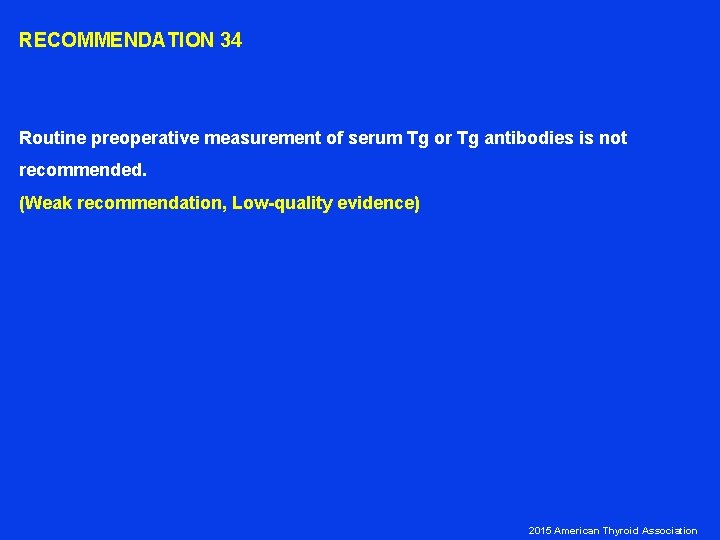 RECOMMENDATION 34 Routine preoperative measurement of serum Tg or Tg antibodies is not recommended.