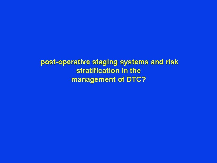  post-operative staging systems and risk stratification in the management of DTC? 