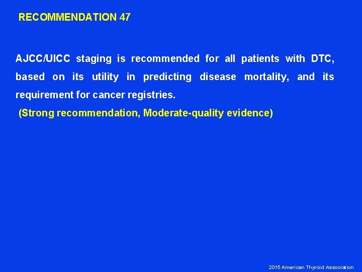  RECOMMENDATION 47 AJCC/UICC staging is recommended for all patients with DTC, based on