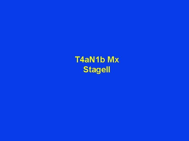 T 4 a. N 1 b Mx Stage. II 