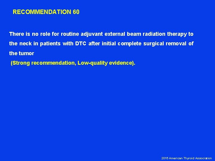  RECOMMENDATION 60 There is no role for routine adjuvant external beam radiation therapy