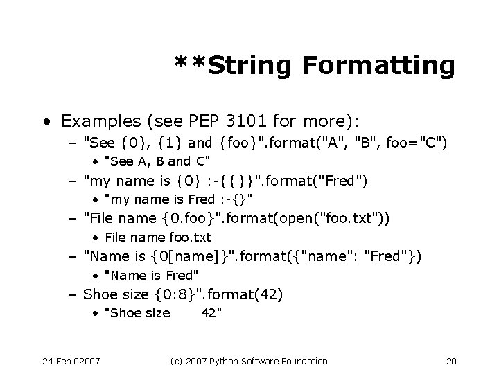 **String Formatting • Examples (see PEP 3101 for more): – "See {0}, {1} and
