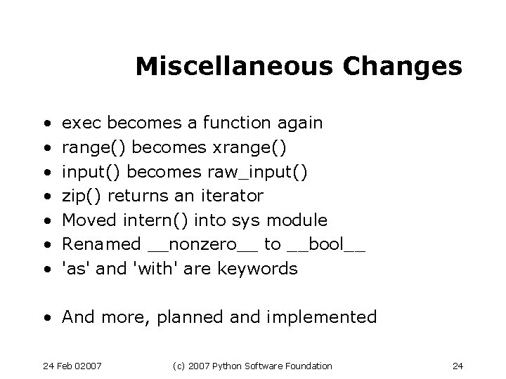 Miscellaneous Changes • • exec becomes a function again range() becomes xrange() input() becomes