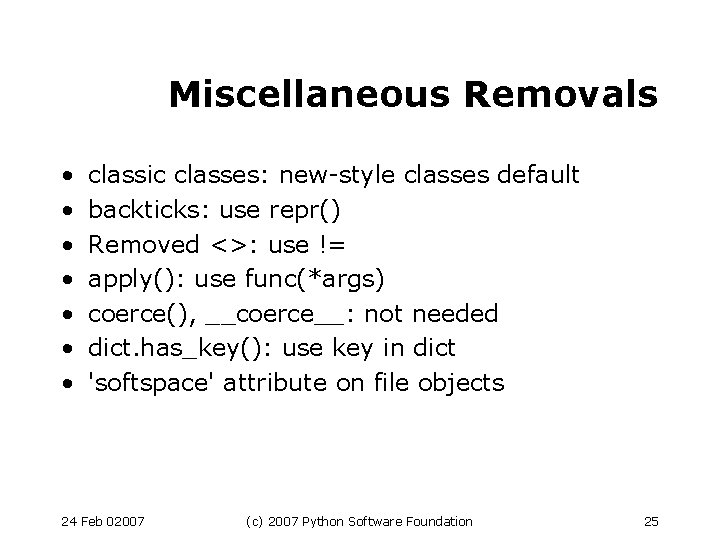 Miscellaneous Removals • • classic classes: new-style classes default backticks: use repr() Removed <>: