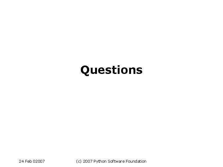 Questions 24 Feb 02007 (c) 2007 Python Software Foundation 
