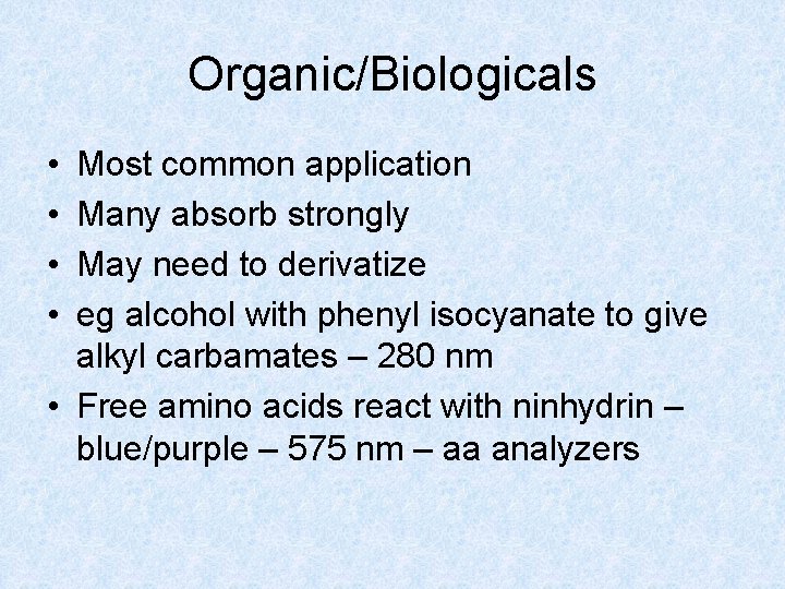 Organic/Biologicals • • Most common application Many absorb strongly May need to derivatize eg