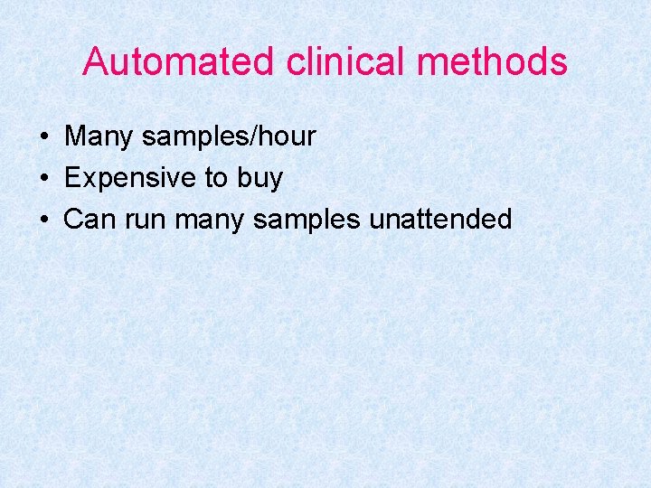 Automated clinical methods • Many samples/hour • Expensive to buy • Can run many