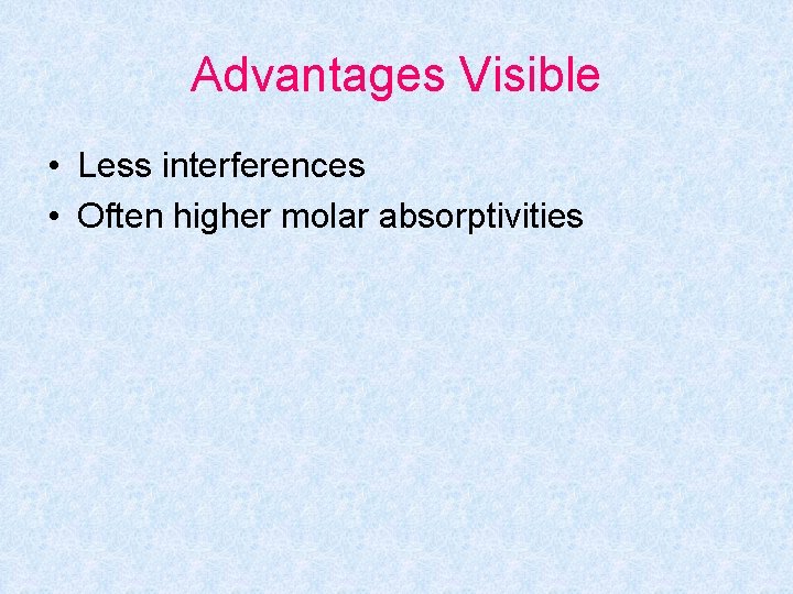 Advantages Visible • Less interferences • Often higher molar absorptivities 
