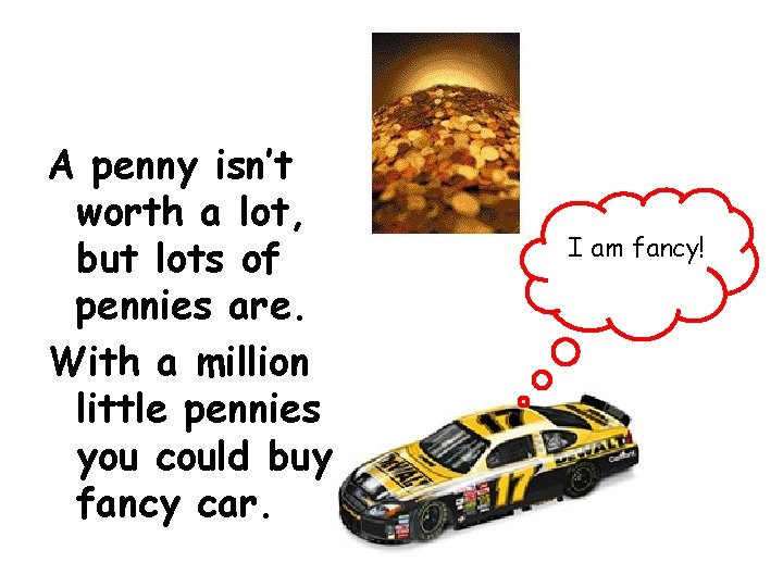 A penny isn’t worth a lot, but lots of pennies are. With a million