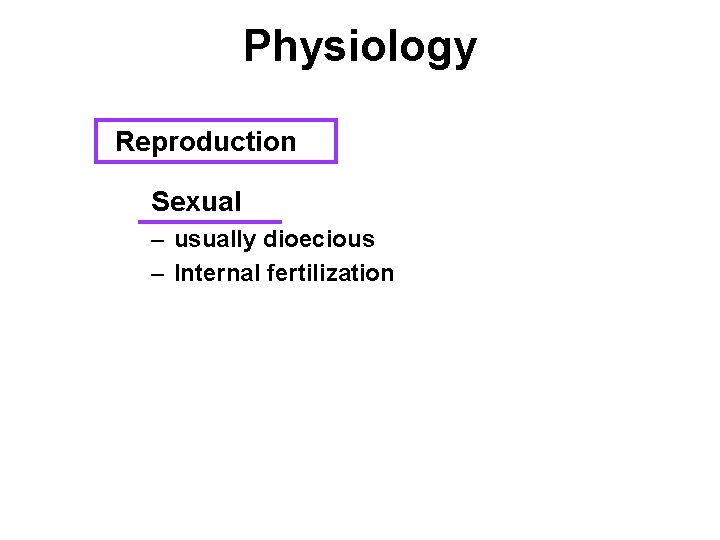 Physiology Reproduction Sexual – usually dioecious – Internal fertilization 