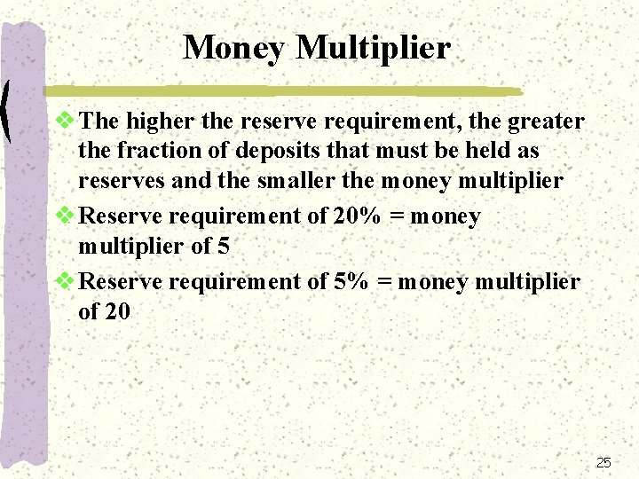 Money Multiplier v The higher the reserve requirement, the greater the fraction of deposits