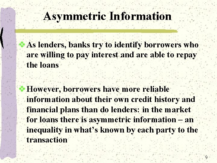 Asymmetric Information v As lenders, banks try to identify borrowers who are willing to