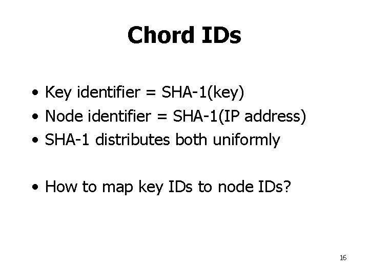 Chord IDs • Key identifier = SHA-1(key) • Node identifier = SHA-1(IP address) •