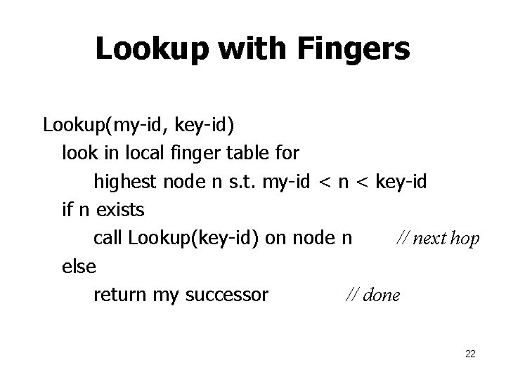 Lookup with Fingers Lookup(my-id, key-id) look in local finger table for highest node n