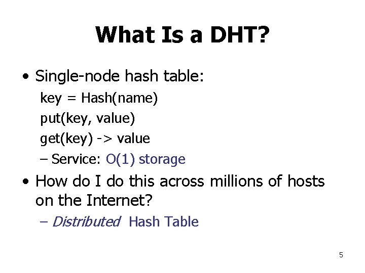 What Is a DHT? • Single-node hash table: key = Hash(name) put(key, value) get(key)