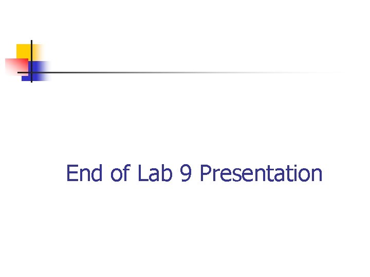End of Lab 9 Presentation 