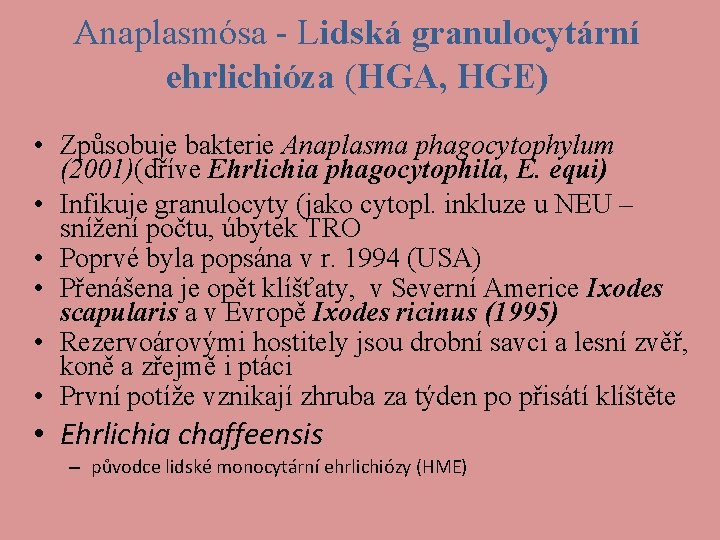 Anaplasmósa - Lidská granulocytární ehrlichióza (HGA, HGE) • Způsobuje bakterie Anaplasma phagocytophylum (2001)(dříve Ehrlichia