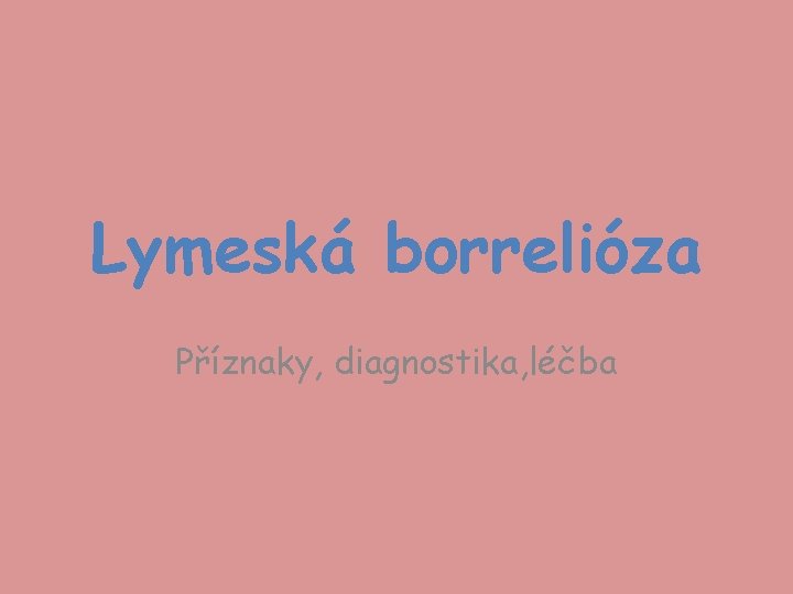 Lymeská borrelióza Příznaky, diagnostika, léčba 