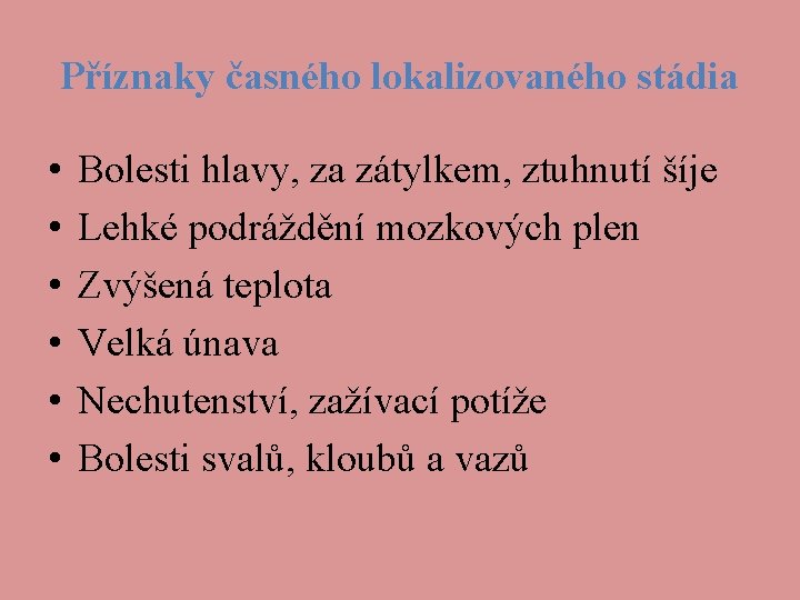 Příznaky časného lokalizovaného stádia • • • Bolesti hlavy, za zátylkem, ztuhnutí šíje Lehké