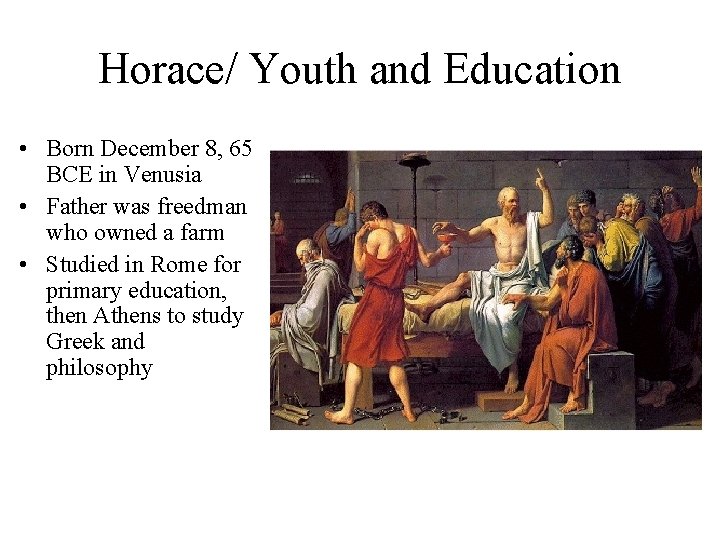 Horace/ Youth and Education • Born December 8, 65 BCE in Venusia • Father