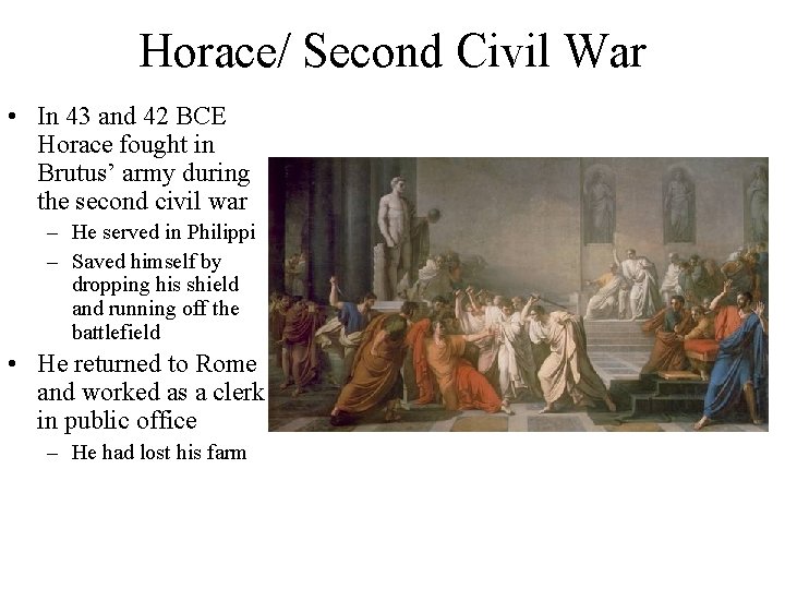 Horace/ Second Civil War • In 43 and 42 BCE Horace fought in Brutus’