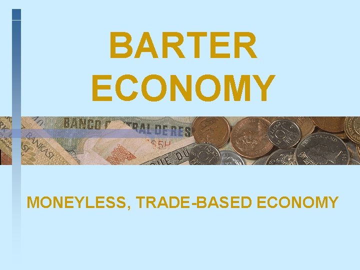 BARTER ECONOMY MONEYLESS, TRADE-BASED ECONOMY 