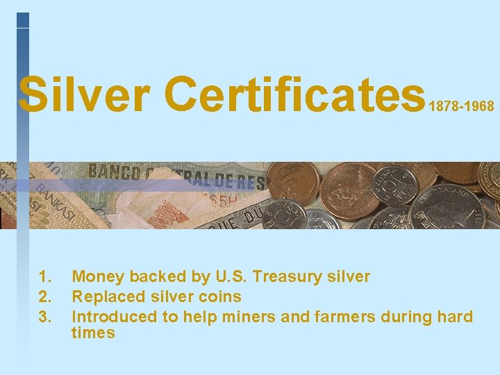 Silver Certificates 1. 2. 3. 1878 -1968 Money backed by U. S. Treasury silver