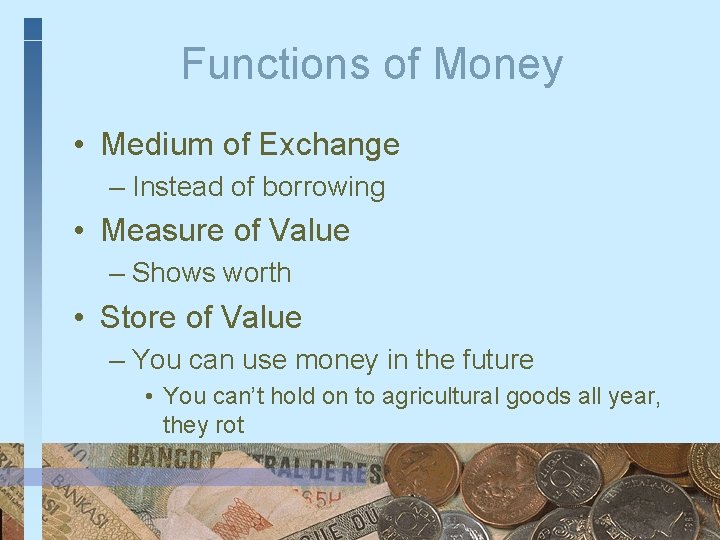 Functions of Money • Medium of Exchange – Instead of borrowing • Measure of