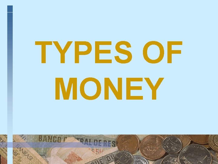 TYPES OF MONEY 