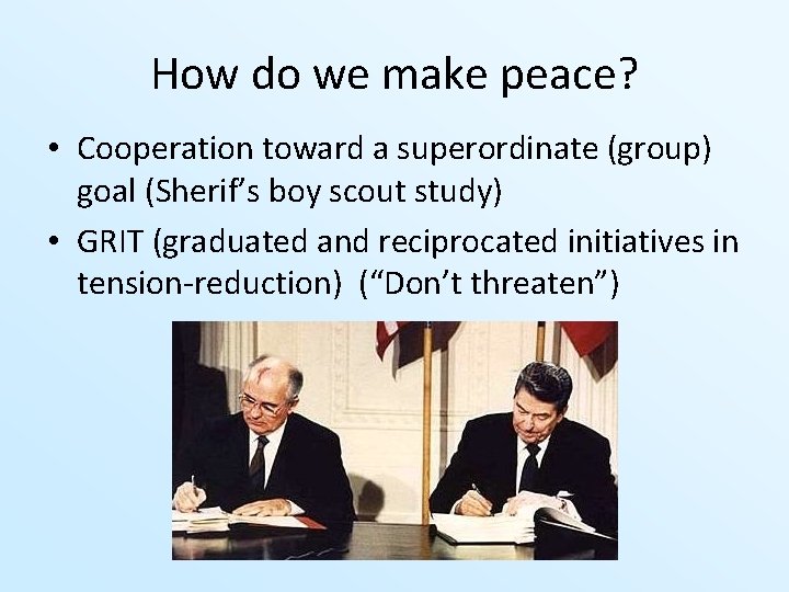 How do we make peace? • Cooperation toward a superordinate (group) goal (Sherif’s boy