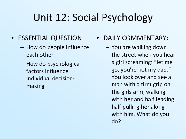 Unit 12: Social Psychology • ESSENTIAL QUESTION: – How do people influence each other