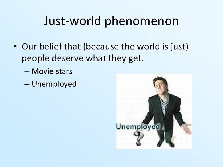 Just-world phenomenon • Our belief that (because the world is just) people deserve what
