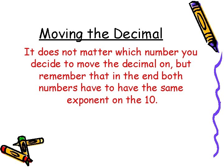 Moving the Decimal It does not matter which number you decide to move the