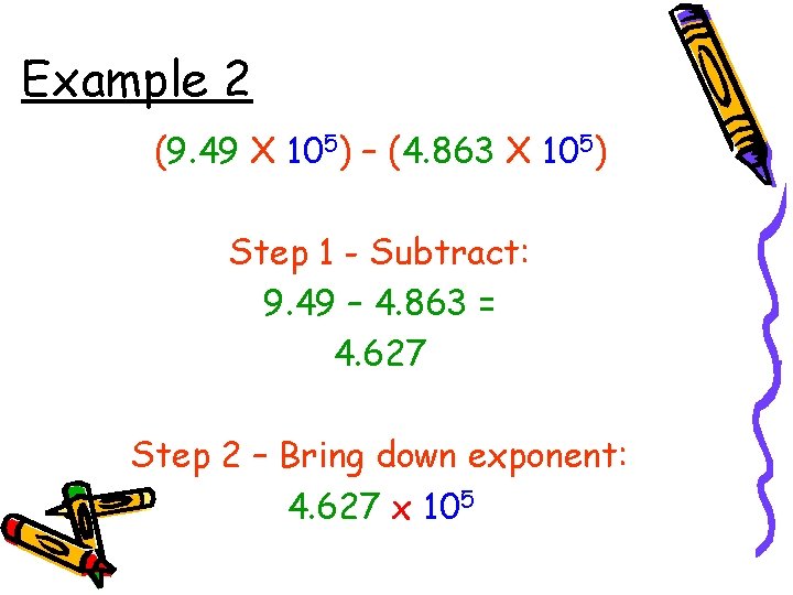 Example 2 (9. 49 X 105) – (4. 863 X 105) Step 1 -