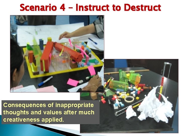 Scenario 4 – Instruct to Destruct Consequences of inappropriate thoughts and values after much