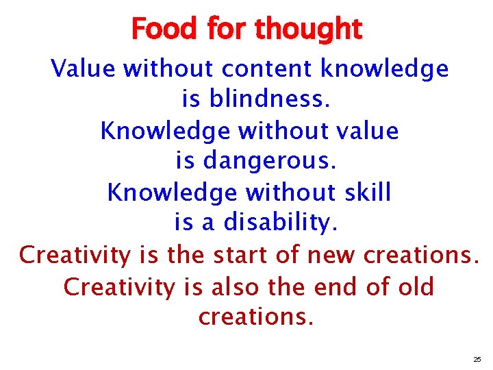 Food for thought Value without content knowledge is blindness. Knowledge without value is dangerous.