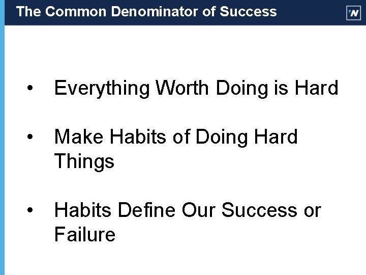 The Common Denominator of Success • Everything Worth Doing is Hard • Make Habits