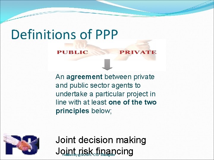 Definitions of PPP An agreement between private and public sector agents to undertake a