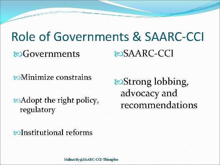 Role of Governments & SAARC-CCI Governments SAARC-CCI Minimize constrains Strong lobbing, advocacy and recommendations