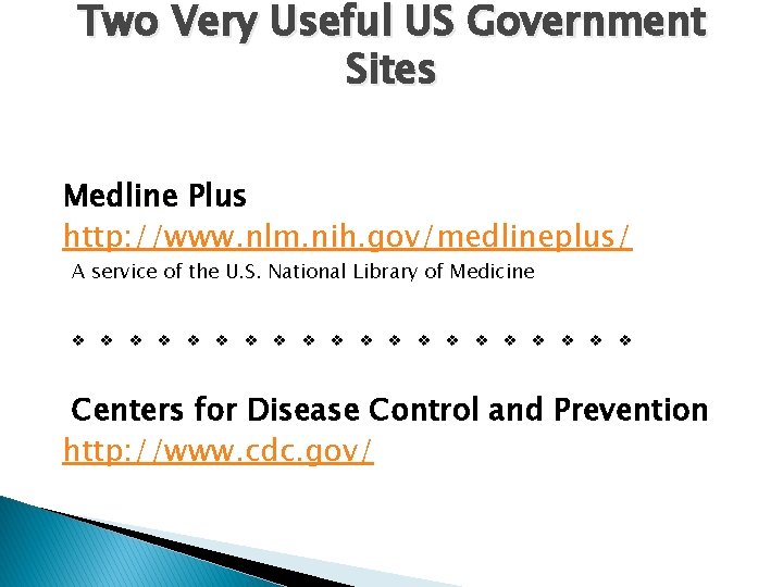 Two Very Useful US Government Sites Medline Plus http: //www. nlm. nih. gov/medlineplus/ A Two Very Useful US Government Sites Medline Plus http: //www. nlm. nih. gov/medlineplus/ A